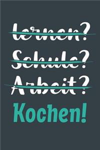 lernen? Schule? Arbeit? Kochen!