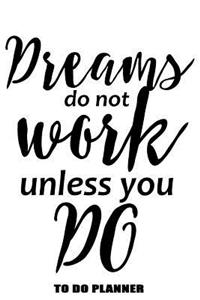 Dreams Do Not Work Unless You Do