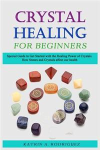 Crystal Healing for Beginners: S&#1088;&#1077;&#1089;i&#1072;l Guide t&#1086; G&#1077;t St&#1072;rt&#1077;d with th&#1077; H&#1077;&#1072;ling P&#1086;w&#1077;r of Cr&#1091;&#1109