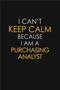 I Can't Keep Calm Because I Am A Purchasing Analyst