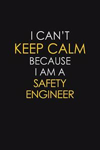 I Can't Keep Calm Because I Am A Safety Engineer