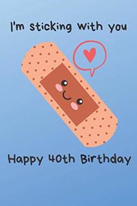 I'm sticking with you Happy 40th Birthday
