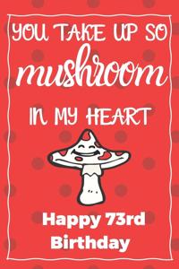 You Take Up So Mushroom In My Heart Happy 73rd Birthday