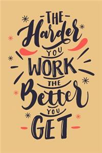 The Harder You Work The Better You Get
