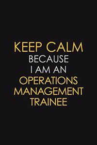 Keep Calm Because I Am An Operations Management Trainee