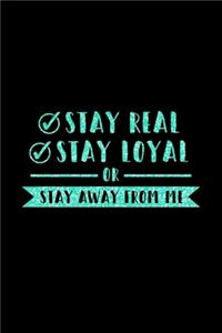 Stay Real Stay Loyal Or Stay Away From Me