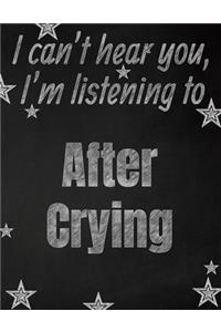 I can't hear you, I'm listening to After Crying creative writing lined notebook
