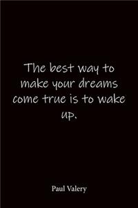 The best way to make your dreams come true is to wake up. Paul Valery: Quote Notebook - Lined Notebook -Lined Journal - Blank Notebook-notebook journal-notebook 6x9-notebook quote on cover