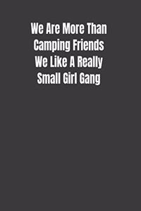 We Are More Than Camping Friends We Like A Really Small Girl Gang