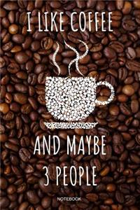 I Like Coffee and Maybe 3 People Notebook