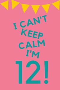 I Can't Keep Calm I'm 12!