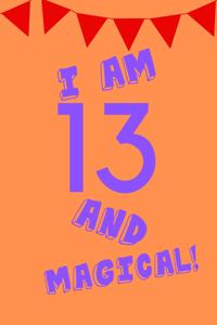 I Am 13 and Magical!