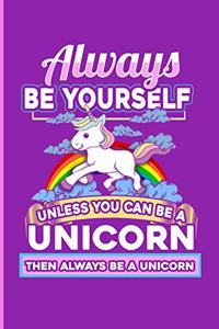Always Be a Unicorn Unless You Can Be a Unicorn Then Always Be a Unicorn
