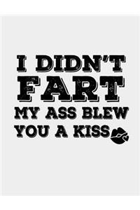 I didn't Fart My Ass Blew You a Kiss