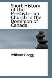 Short History of the Presbyterian Church in the Dominion of Canada