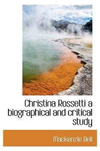 Christina Rossetti a Biographical and Critical Study