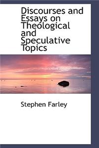 Discourses and Essays on Theological and Speculative Topics