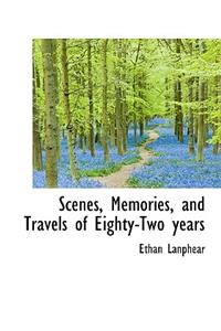 Scenes, Memories, and Travels of Eighty-Two Years