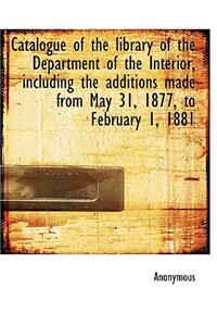 Catalogue of the Library of the Department of the Interior, Including the Additions Made from May 31, 1877, to February 1, 1881