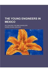 The Young Engineers in Mexico; Or, Fighting the Mine Swindlers