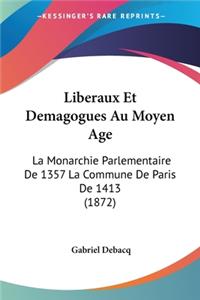 Liberaux Et Demagogues Au Moyen Age: La Monarchie Parlementaire De 1357 La Commune De Paris De 1413 (1872)