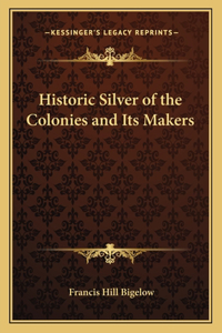 Historic Silver of the Colonies and Its Makers