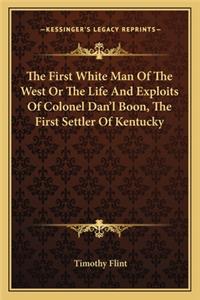 The First White Man Of The West Or The Life And Exploits Of Colonel Dan'l Boon, The First Settler Of Kentucky
