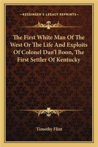 First White Man of the West or the Life and Exploits of Colonel Dan'l Boon, the First Settler of Kentucky