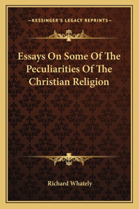 Essays on Some of the Peculiarities of the Christian Religion