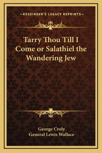 Tarry Thou Till I Come or Salathiel the Wandering Jew