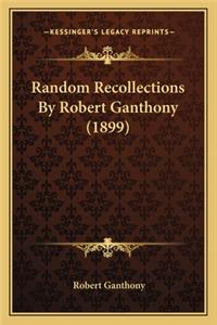 Random Recollections by Robert Ganthony (1899)