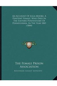 An Account Of Julia Moore, A Penitent Female, Who Died In The Eastern Penitentiary Of Pennsylvania, In The Year 1843 (1844)
