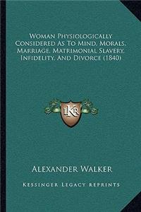 Woman Physiologically Considered as to Mind, Morals, Marriage, Matrimonial Slavery, Infidelity, and Divorce (1840)