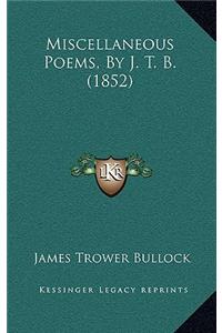 Miscellaneous Poems, By J. T. B. (1852)