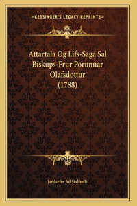 Attartala Og Lifs-Saga Sal Biskups-Frur Porunnar Olafsdottur (1788)