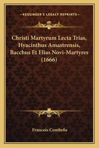 Christi Martyrum Lecta Trias, Hyacinthus Amastrensis, Bacchus Et Elias Novi-Martyres (1666)