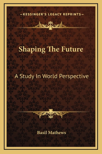 Shaping The Future: A Study In World Perspective