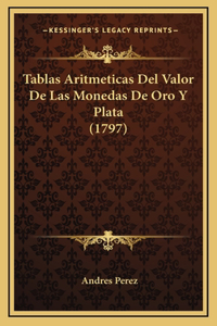 Tablas Aritmeticas Del Valor De Las Monedas De Oro Y Plata (1797)