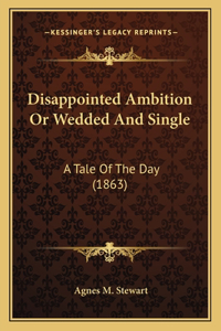 Disappointed Ambition Or Wedded And Single