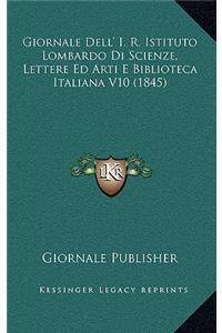 Giornale Dell' I. R. Istituto Lombardo Di Scienze, Lettere Ed Arti E Biblioteca Italiana V10 (1845)