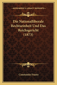 Die Nationalliberale Rechtseinheit Und Das Reichsgericht (1873)