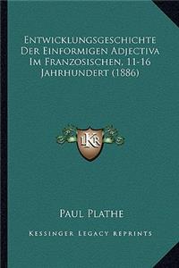 Entwicklungsgeschichte Der Einformigen Adjectiva Im Franzosischen, 11-16 Jahrhundert (1886)