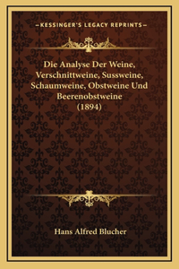 Die Analyse Der Weine, Verschnittweine, Sussweine, Schaumweine, Obstweine Und Beerenobstweine (1894)