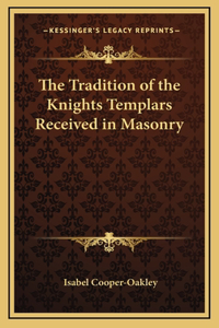 Tradition of the Knights Templars Received in Masonry