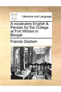A Vocabulary English & Persian for the College at Fort William in Bengal.