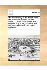 The New History of the Trojan Wars, and Troy's Destruction.