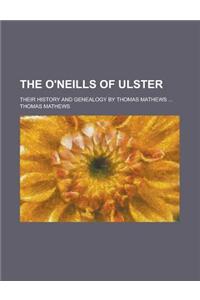 The O'Neills of Ulster; Their History and Genealogy by Thomas Mathews ...