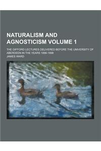 Naturalism and Agnosticism; The Gifford Lectures Delivered Before the University of Aberdeen in the Years 1896-1898 Volume 1