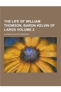 The Life of William Thomson, Baron Kelvin of Largs Volume 2