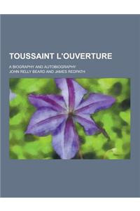 Toussaint L'Ouverture; A Biography and Autobiography